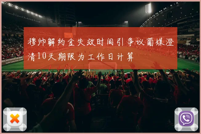 穆帅解约金失效时间引争议葡媒澄清10天期限为工作日计算